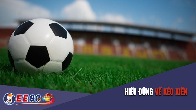 Hiểu đúng về kèo xiên