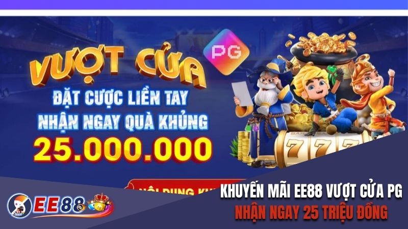 Khuyến mãi EE88 vượt cửa PG nhận ngay 25 triệu đồng